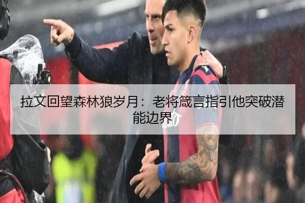拉文回望森林狼岁月：老将箴言指引他突破潜能边界